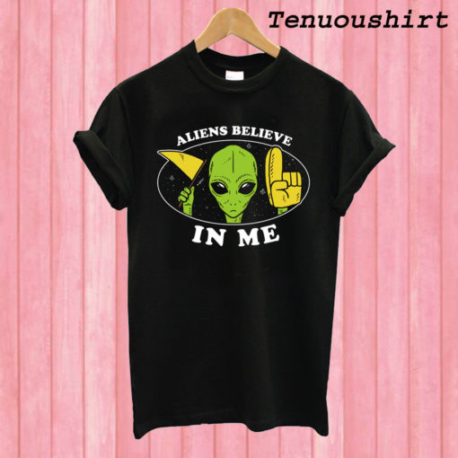 Aliens Believe In Me T shirt