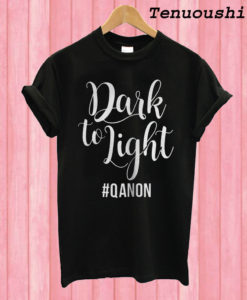 Dark To Light Qanon T shirt