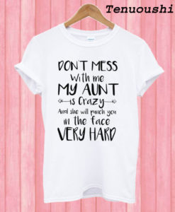 Don't Mess With Me My Aunt T shirt