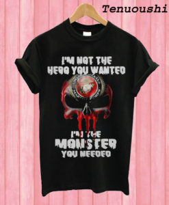 I’m not the hero you wanted I’m the monster you needed T shirt