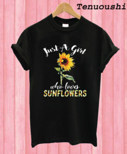 Just A Girl Who Loves Sunflowers T shirt