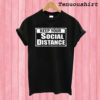 Keep Your Social Distance T shirt