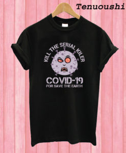 Kill The Serial Killer Covid-19 T shirt