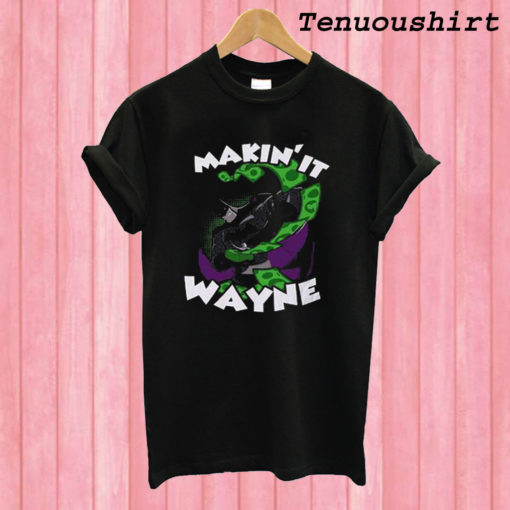 Making it Wayne T shirt