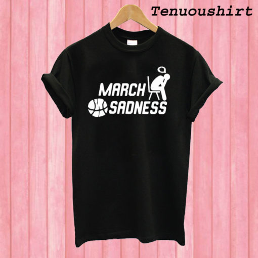 March Sadness T shirt