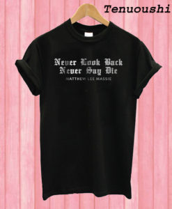 Never Look Back Never Say Die T shirt