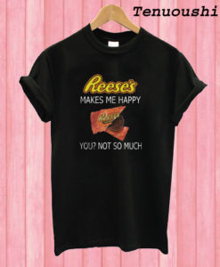 Reese’s makes me happy T shirt