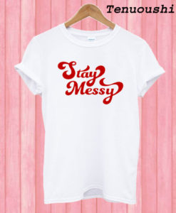 Stay Messy T shirt