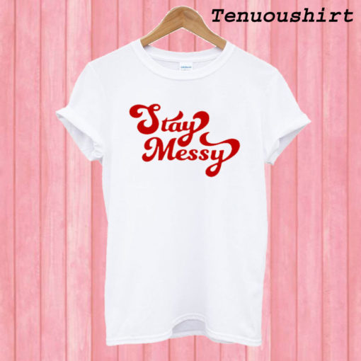 Stay Messy T shirt