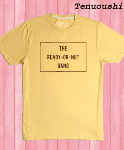 The Ready Or Not Gang T shirt