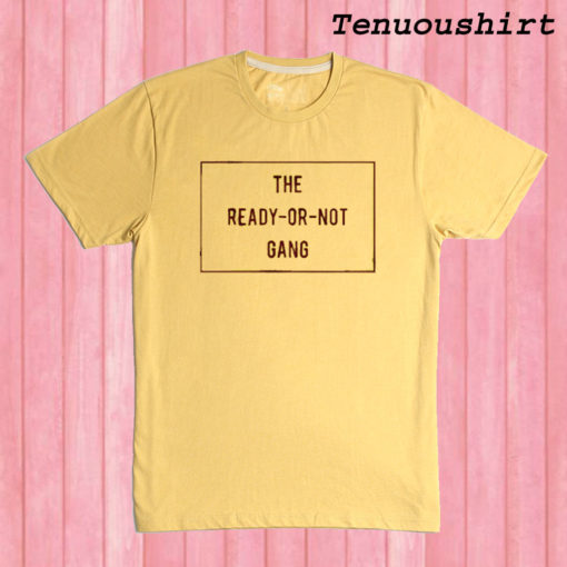 The Ready Or Not Gang T shirt