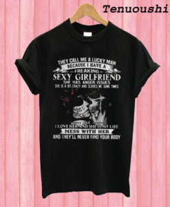 They call me a lucky man because I have a freaking sexy girlfriend T shirt