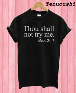 Thou shall not try me mood 24 7 T shirt