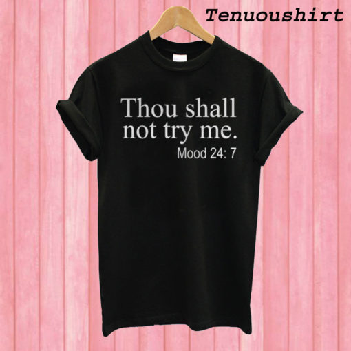 Thou shall not try me mood 24 7 T shirt