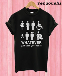 Whatever Just Wash Your Hands T shirt