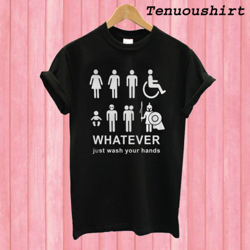 Whatever Just Wash Your Hands T shirt