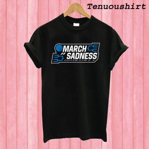 March Sadness T shirt