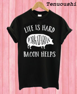 Life is Hard, Bacon Helps T shirt