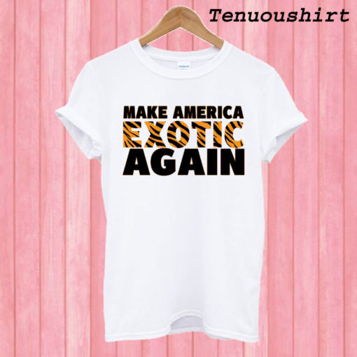 Make America Exotic Again T shirt