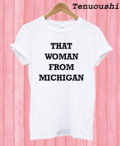 That Woman From Michigan Women’s T shirt