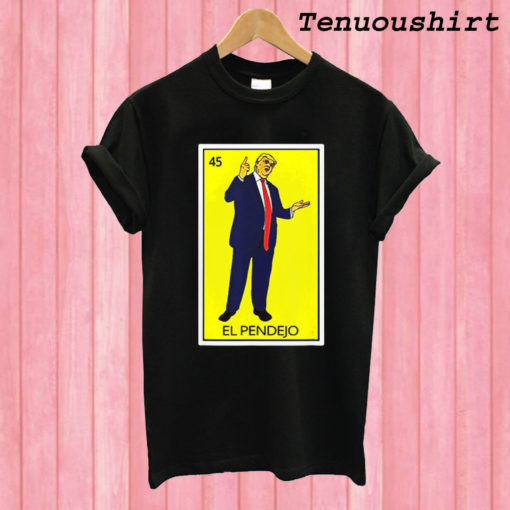 Donald Trump El Pendejo T shirt