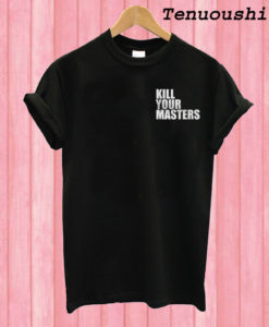 Kill Your Masters T shirt