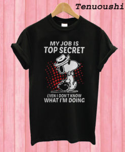 Snoopy My Job Is Top Secret Even I Don’t know What I’m Doing T shirt