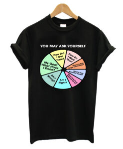 You May Ask Yourself Pie Chart T-Shirt