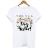 I'm Going To A Big Sister T-Shirt