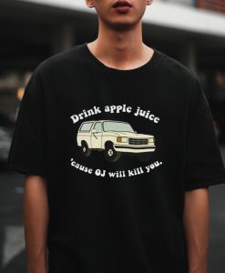 Drink Apple Juice Cause OJ Will Kill T-Shirt