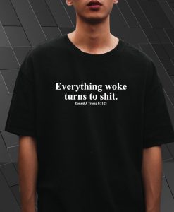 Everything woke turns to shit T Shirt