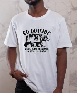 Go Outside worst case scenario a bear kills you T-Shirt