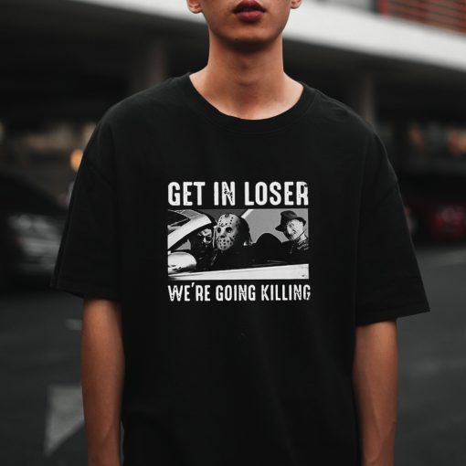 Halloween Get In Loser We_re Going Killing T-Shirt