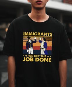 Immigrants We Get The Job Done T-Shirt