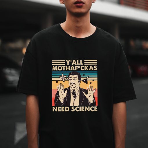 Y_All Mothaf ckas Need Science, Neil Degrasse Tyson T-Shirt