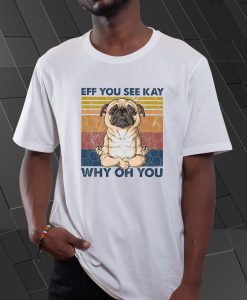 Eff You See Kay Why Oh You T Shirt