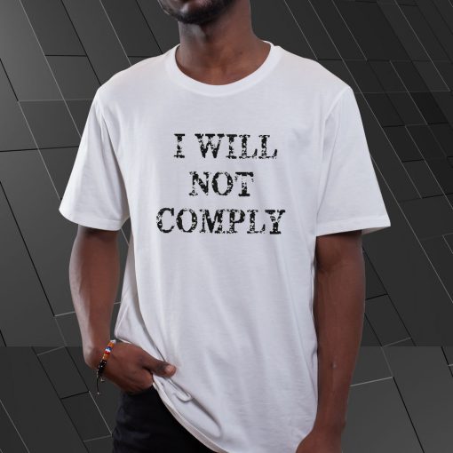 I Will Not Comply T Shirt