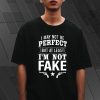 I'm Not Fake T Shirt