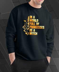 In a Worl Full of Princesses Be a Witch Sweatshirt