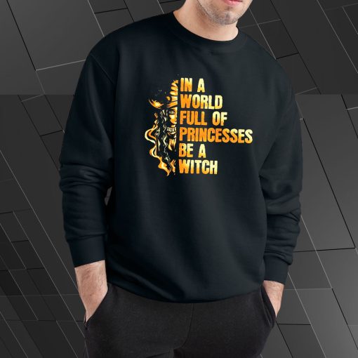 In a Worl Full of Princesses Be a Witch Sweatshirt