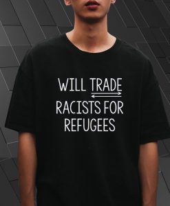 Will Trade Racist For Refugees T Shirt