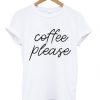 Coffee Please t shirt qn