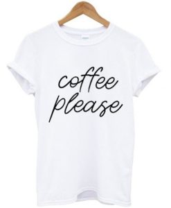 Coffee Please t shirt qn