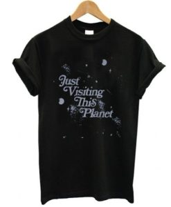 Just Visiting This Planet t shirt qn