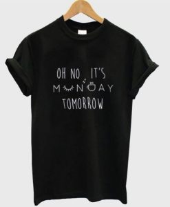 Oh No It’s Monday Tomorrow t shirt qn