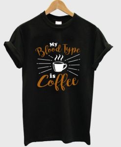 my blood type is coffee t shirt qn