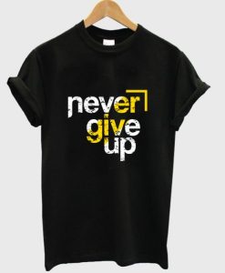 never give up t shirt qn