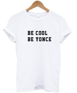 Be cool be yonce t shirt qn