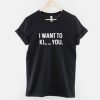 I want to Ki_ _ you t shirt qn