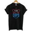 I’m Gonna Call The Cops t shirt qn
